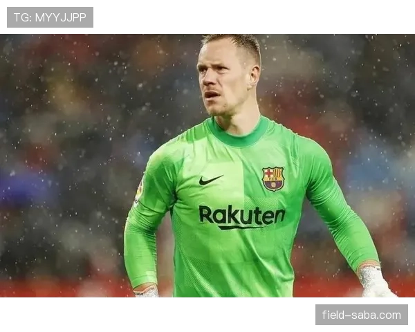 特尔施特根关键战出球效率飙升，巴萨防线对其依赖度为何激增？